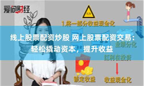 线上股票配资炒股 网上股票配资交易：轻松撬动资本，提升收益