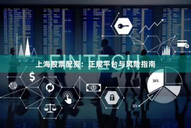 上海股票配资:正规平台与风险指南