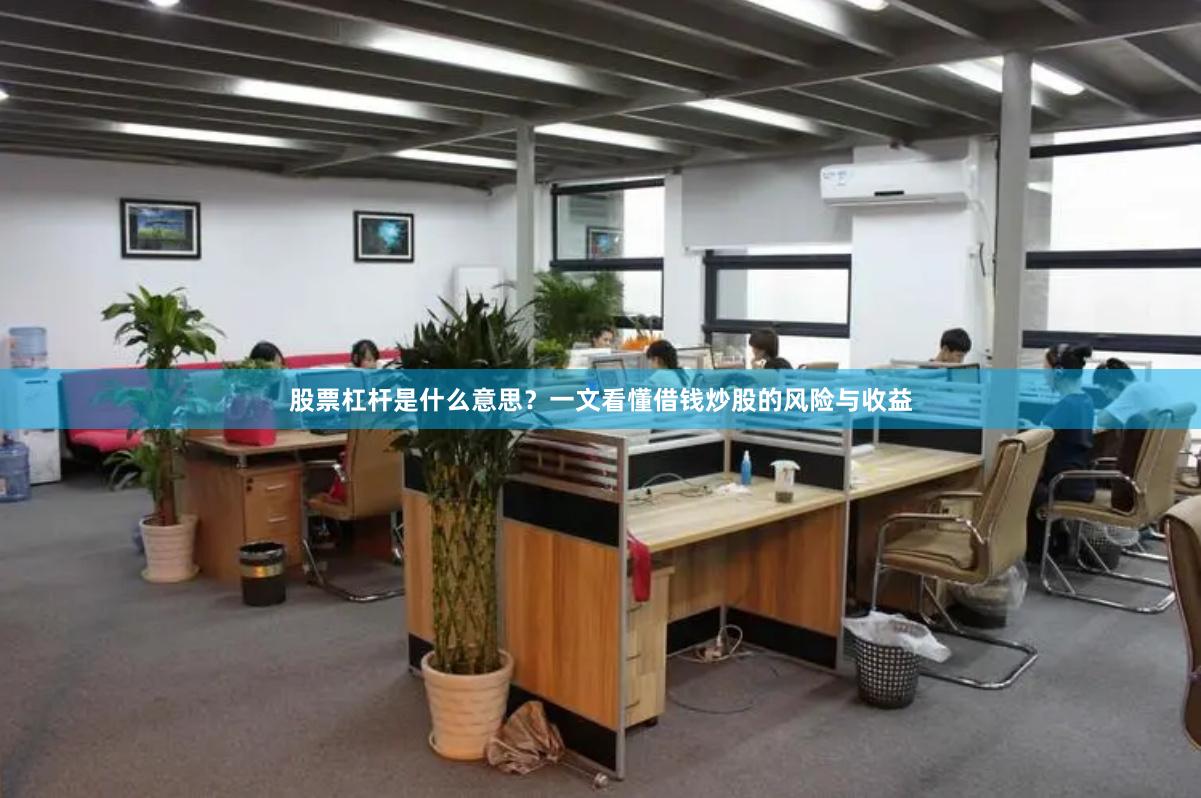 股票杠杆是什么意思?一文看懂借钱炒股的风险与收益
